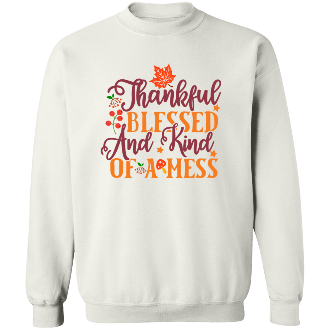 Thankful, Blessed And Kind Of A Mess Sweatshirt – Cozy & Relatable