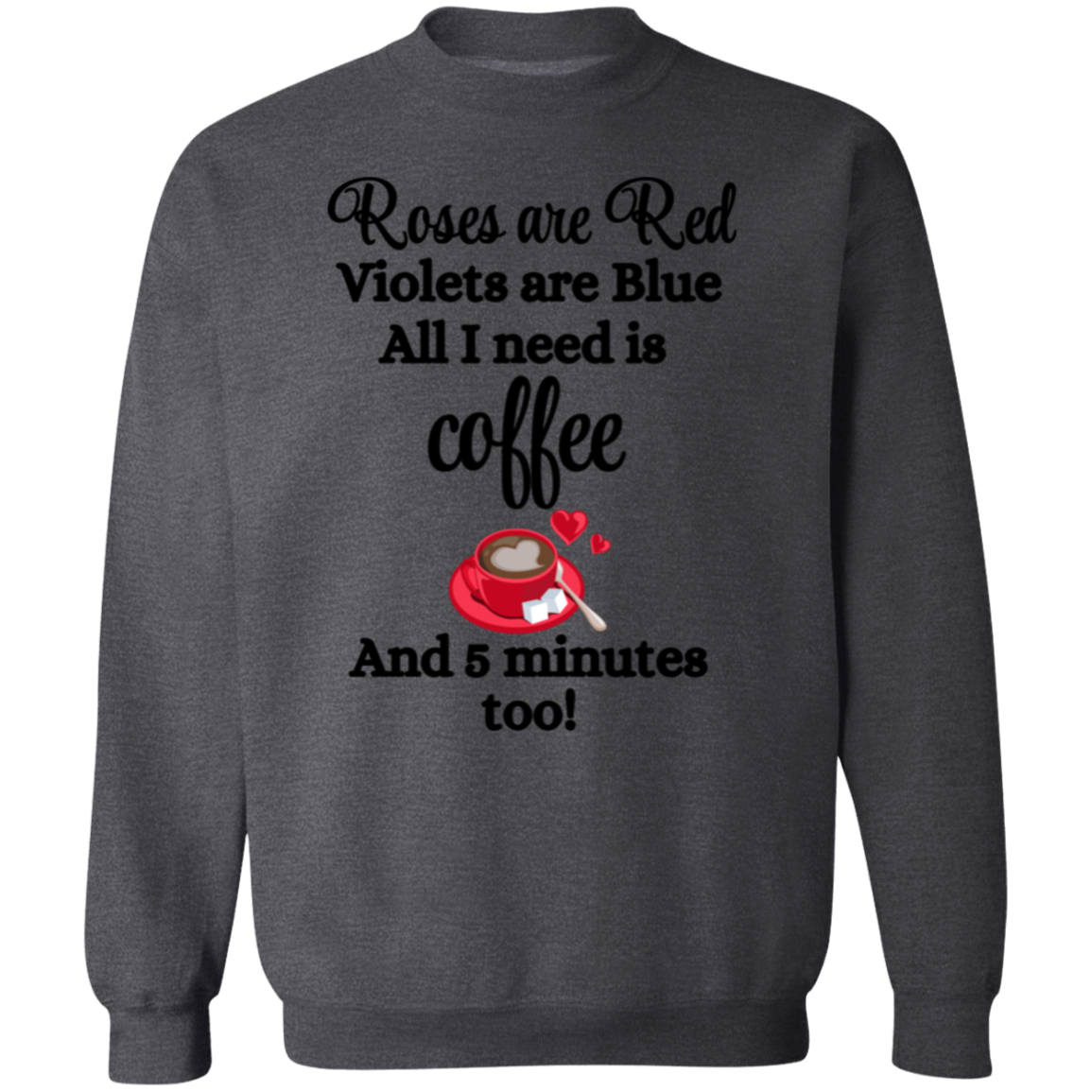 Valentine's Day Roses are Red, Coffee & 5 minutes too Sweatshirt