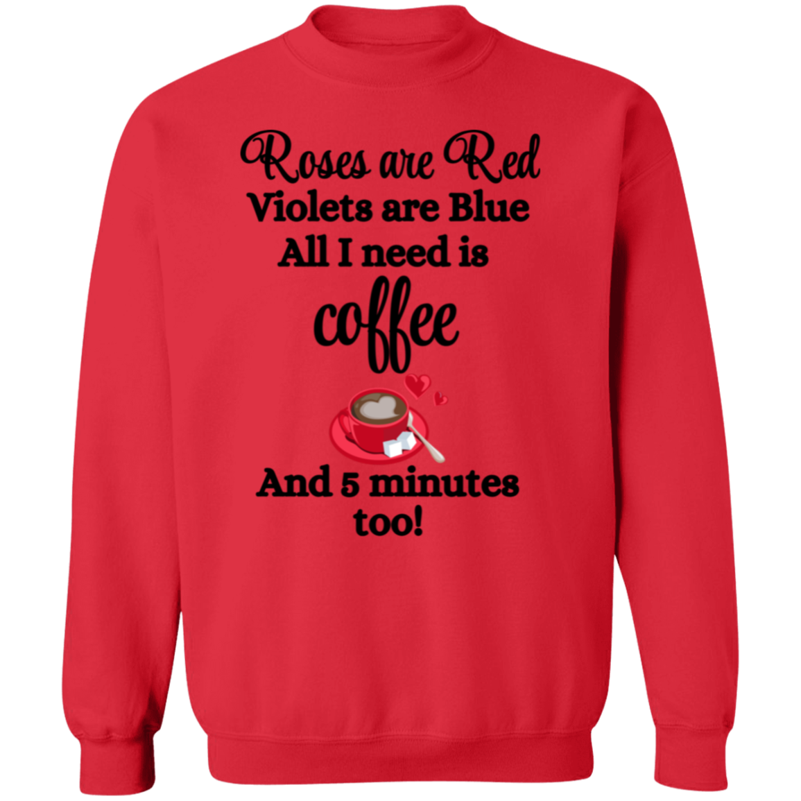 Valentine's Day Roses are Red, Coffee & 5 minutes too Sweatshirt