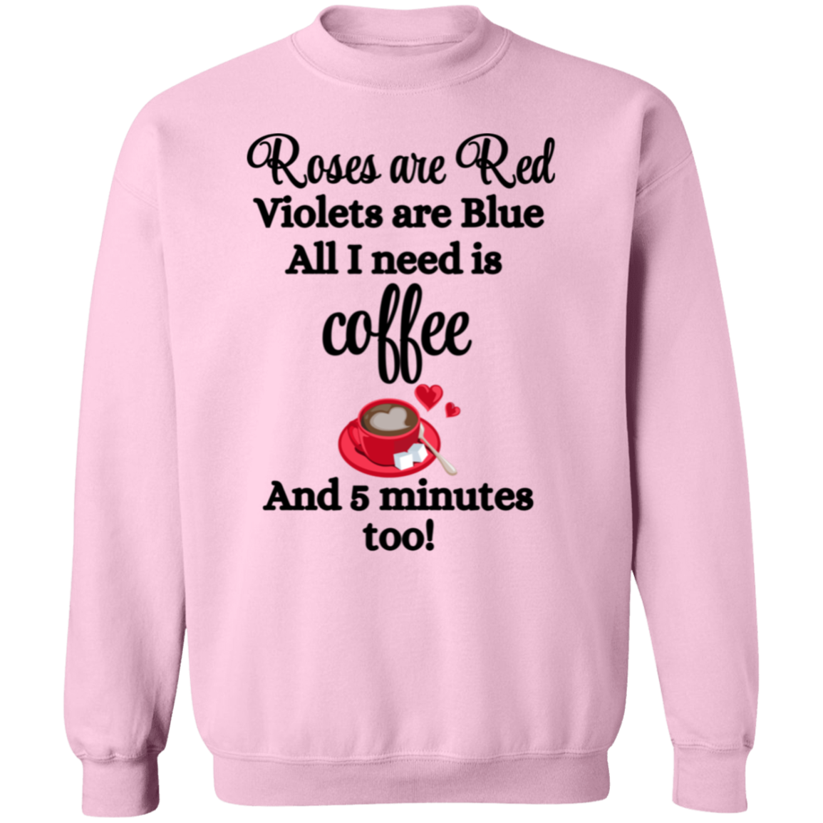 Valentine's Day Roses are Red, Coffee & 5 minutes too Sweatshirt